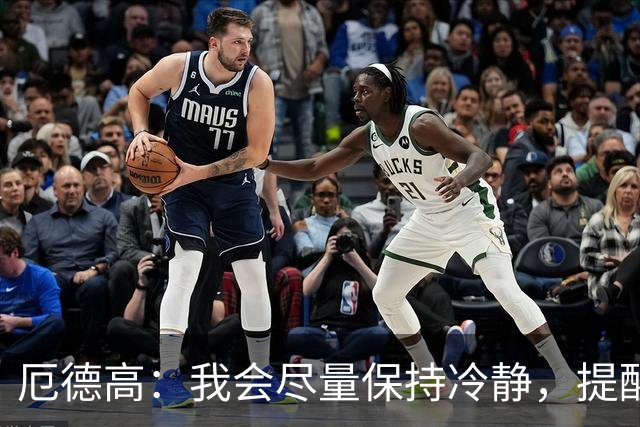 厄德高：我会尽量保持冷静，提醒队友哪里做得好哪里能改进